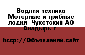 Водная техника Моторные и грибные лодки. Чукотский АО,Анадырь г.